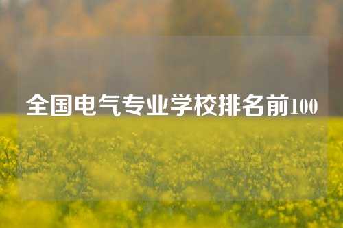 全国电气专业学校排名前100