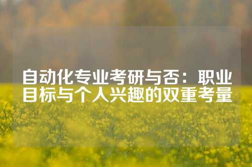 自动化专业考研与否：职业目标与个人兴趣的双重考量