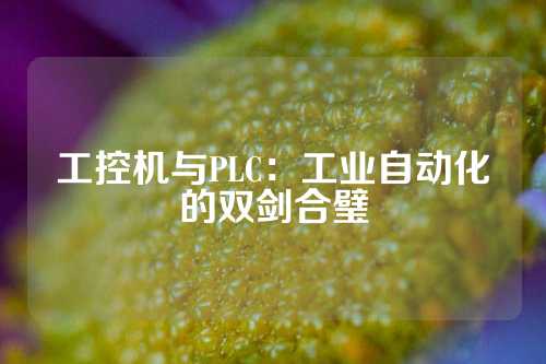 工控机与PLC：工业自动化的双剑合璧