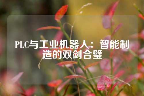 PLC与工业机器人：智能制造的双剑合璧
