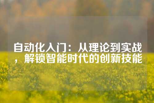 自动化入门：从理论到实战，解锁智能时代的创新技能