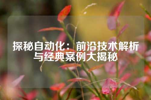 探秘自动化：前沿技术解析与经典案例大揭秘