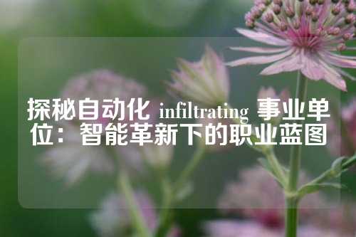 探秘自动化 infiltrating 事业单位：智能革新下的职业蓝图