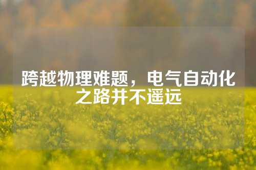 跨越物理难题，电气自动化之路并不遥远