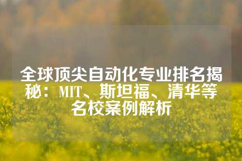 全球顶尖自动化专业排名揭秘:MIT、斯坦福、清华等名校案例解析