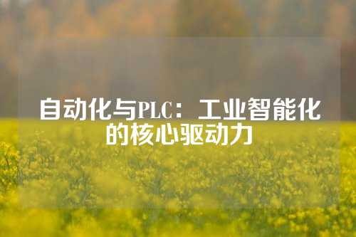 自动化与PLC：工业智能化的核心驱动力